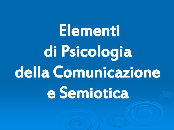 Elementi di Psicologia della Comunicazione e Semiotica 