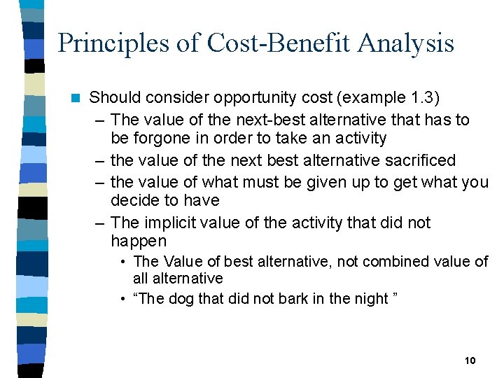 Principles of Cost-Benefit Analysis n Should consider opportunity cost (example 1. 3) – The