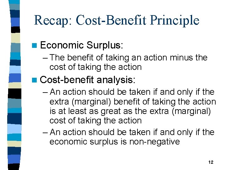 Recap: Cost-Benefit Principle n Economic Surplus: – The benefit of taking an action minus