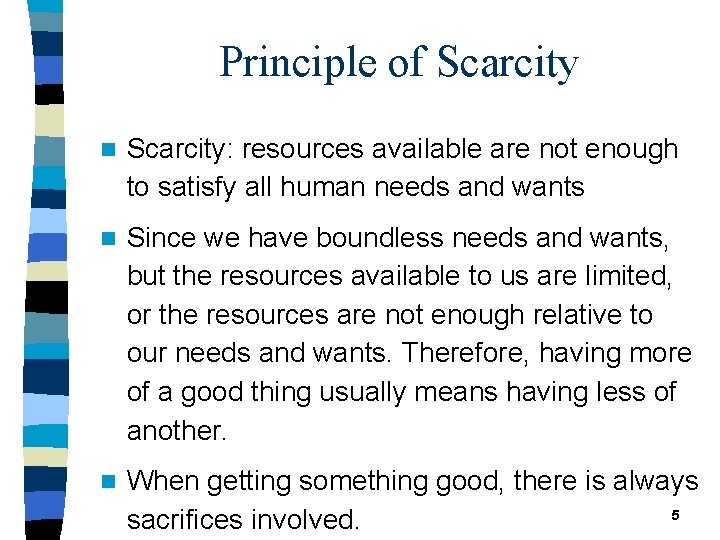 Principle of Scarcity n Scarcity: resources available are not enough to satisfy all human