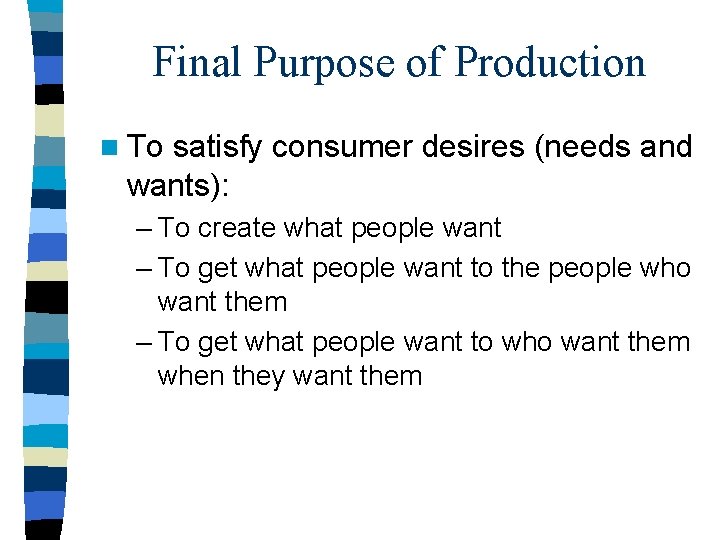 Final Purpose of Production n To satisfy consumer desires (needs and wants): – To