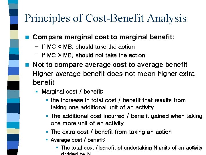 Principles of Cost-Benefit Analysis n Compare marginal cost to marginal benefit: – If MC