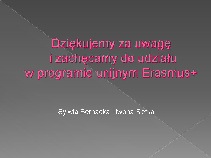 Dziękujemy za uwagę i zachęcamy do udziału w programie unijnym Erasmus+ Sylwia Bernacka i