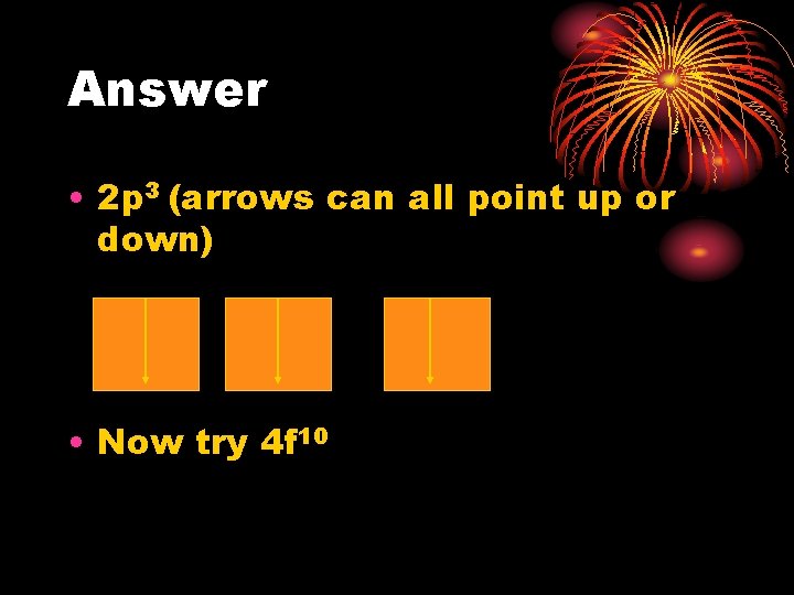 Answer • 2 p 3 (arrows can all point up or down) • Now