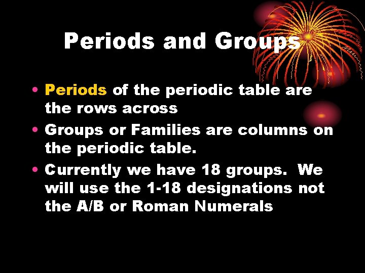 Periods and Groups • Periods of the periodic table are the rows across •