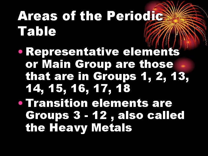 Areas of the Periodic Table • Representative elements or Main Group are those that