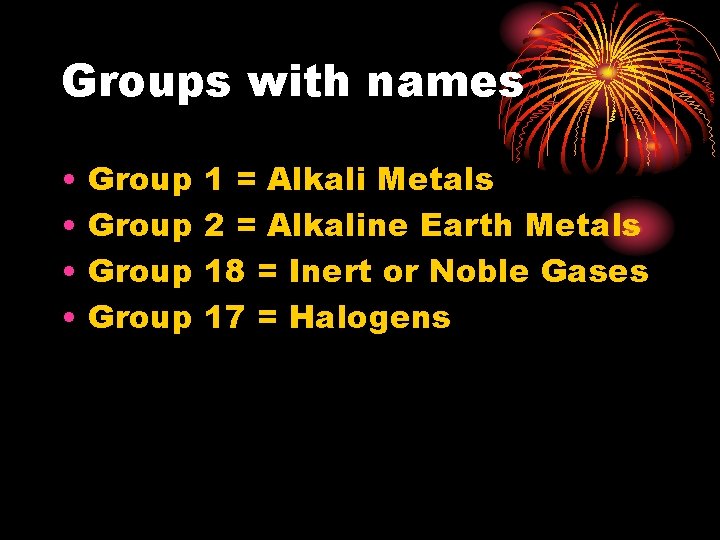 Groups with names • • Group 1 = Alkali Metals 2 = Alkaline Earth