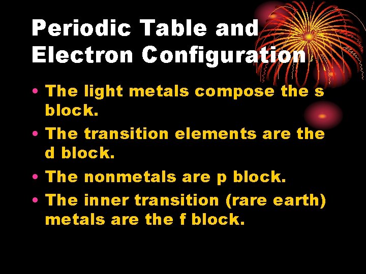 Periodic Table and Electron Configuration • The light metals compose the s block. •