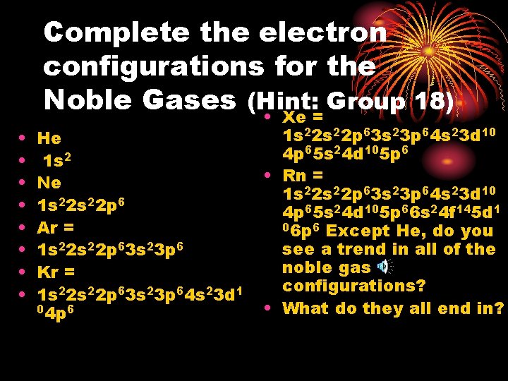  • • Complete the electron configurations for the Noble Gases (Hint: Group 18)