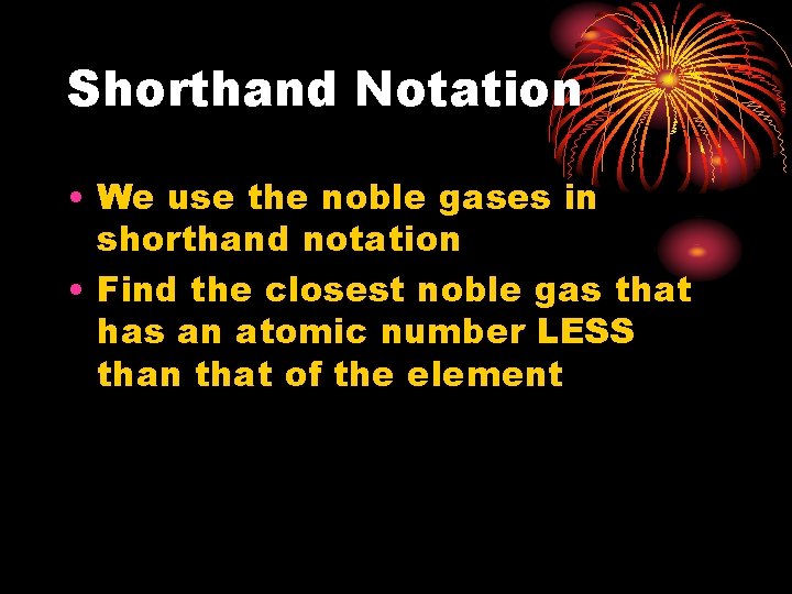 Shorthand Notation • We use the noble gases in shorthand notation • Find the