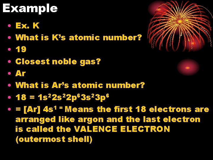 Example • • Ex. K What is K’s atomic number? 19 Closest noble gas?