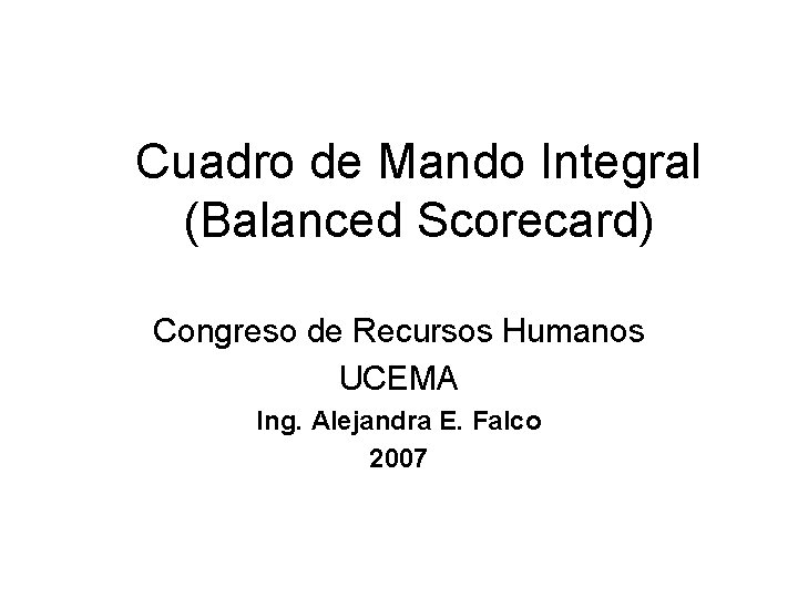 Cuadro de Mando Integral (Balanced Scorecard) Congreso de Recursos Humanos UCEMA Ing. Alejandra E.