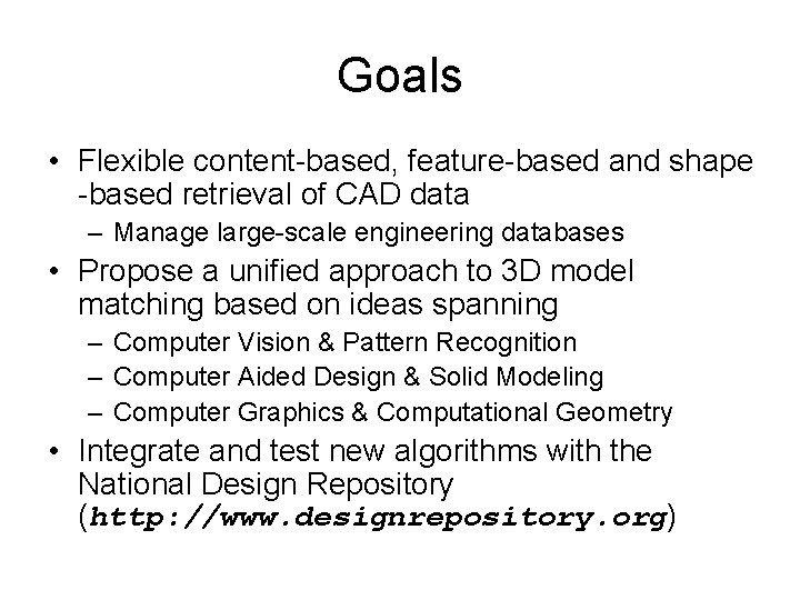 Goals • Flexible content-based, feature-based and shape -based retrieval of CAD data – Manage