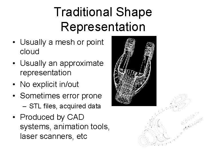 Traditional Shape Representation • Usually a mesh or point cloud • Usually an approximate