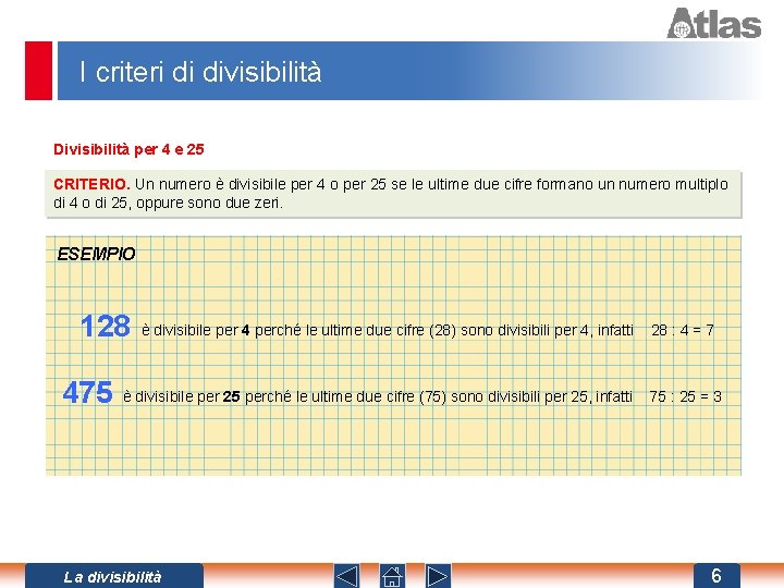 I criteri di divisibilità Divisibilità per 4 e 25 CRITERIO. Un numero è divisibile