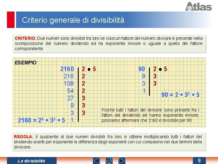 Criterio generale di divisibilità CRITERIO. Due numeri sono divisibili tra loro se ciascun fattore