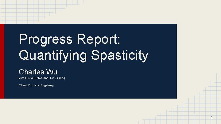 Progress Report: Quantifying Spasticity Charles Wu with Olivia Sutton and Tony Wang Client: Dr.