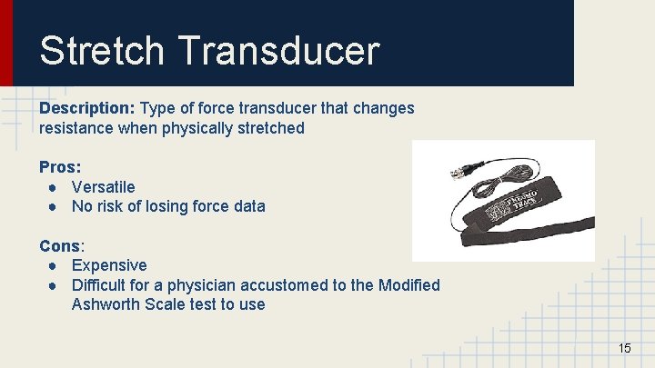 Stretch Transducer Description: Type of force transducer that changes resistance when physically stretched Pros: