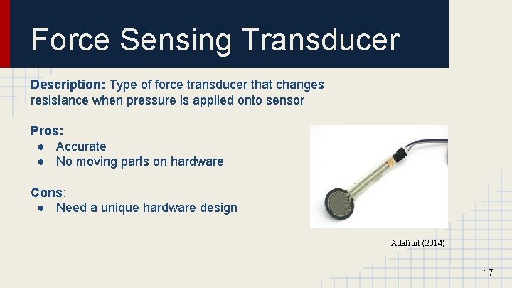 Force Sensing Transducer Description: Type of force transducer that changes resistance when pressure is