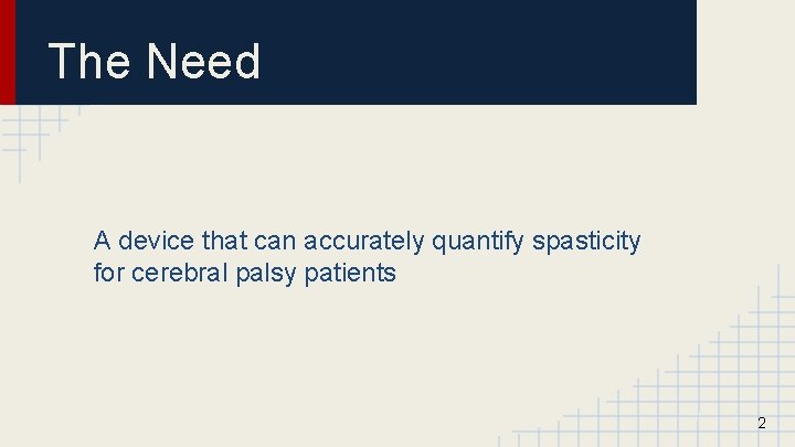 The Need A device that can accurately quantify spasticity for cerebral palsy patients 2