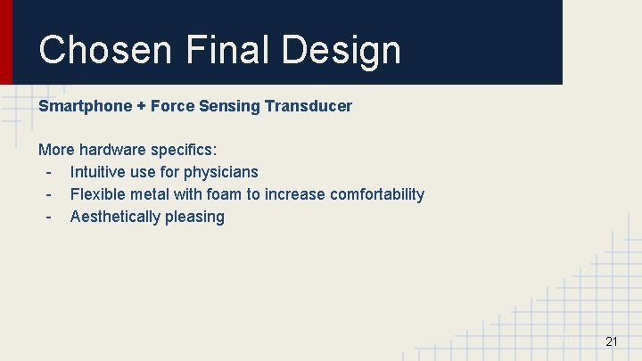 Chosen Final Design Smartphone + Force Sensing Transducer More hardware specifics: - Intuitive use