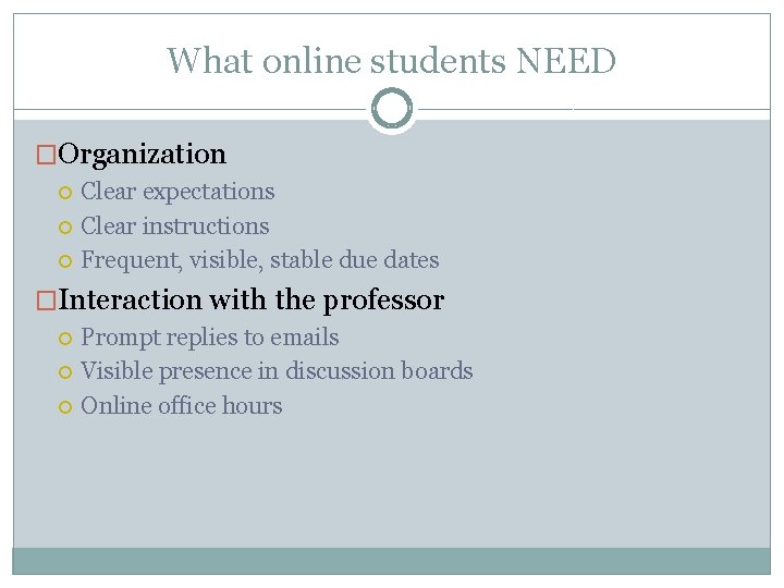 What online students NEED �Organization Clear expectations Clear instructions Frequent, visible, stable due dates