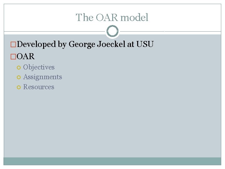 The OAR model �Developed by George Joeckel at USU �OAR Objectives Assignments Resources 