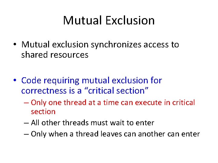 Mutual Exclusion • Mutual exclusion synchronizes access to shared resources • Code requiring mutual