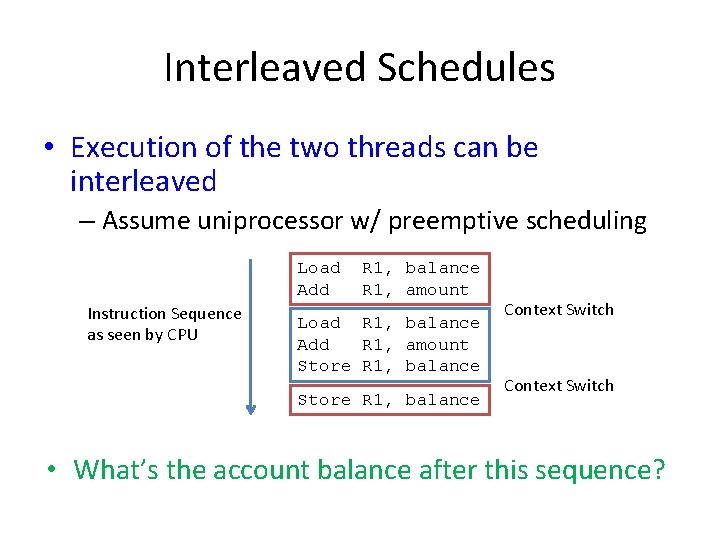 Interleaved Schedules • Execution of the two threads can be interleaved – Assume uniprocessor