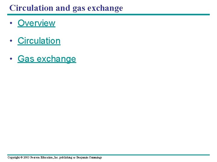 Circulation and gas exchange • Overview • Circulation • Gas exchange Copyright © 2005