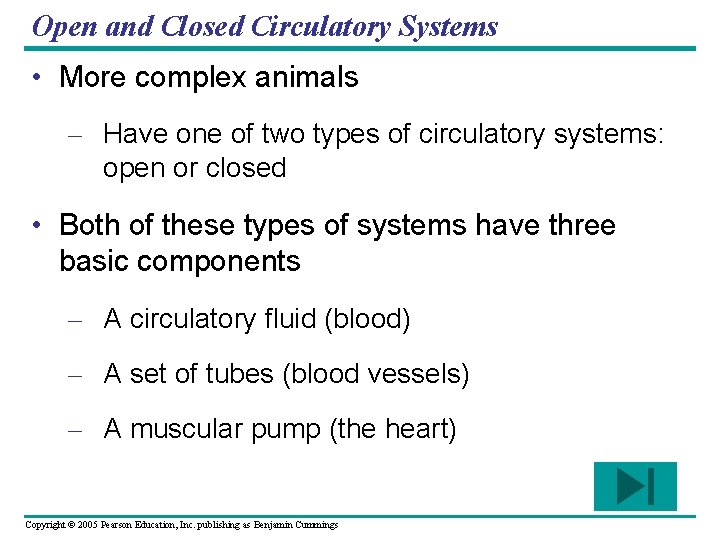 Open and Closed Circulatory Systems • More complex animals – Have one of two