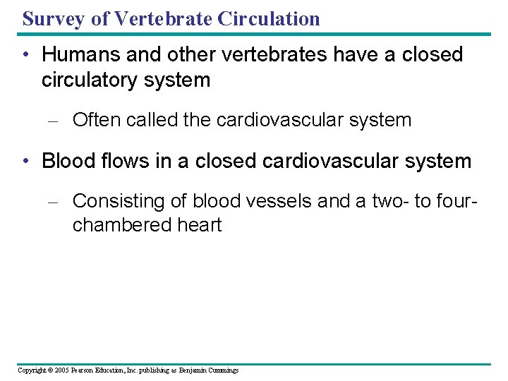 Survey of Vertebrate Circulation • Humans and other vertebrates have a closed circulatory system