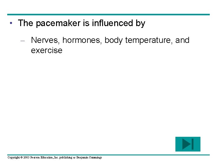  • The pacemaker is influenced by – Nerves, hormones, body temperature, and exercise