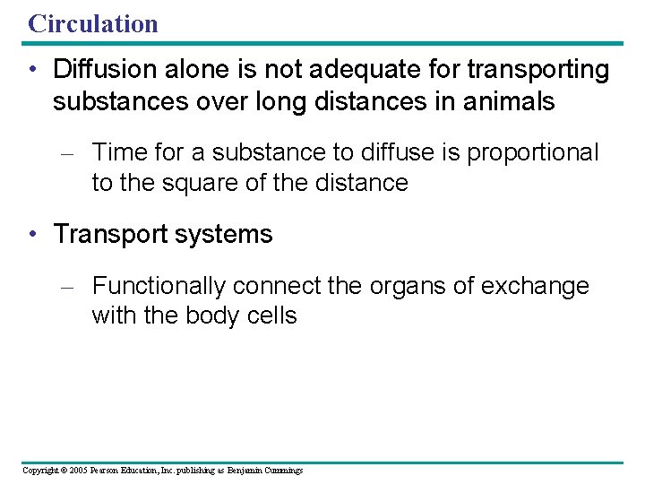 Circulation • Diffusion alone is not adequate for transporting substances over long distances in