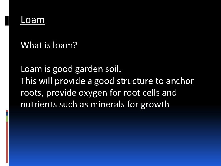 Loam What is loam? Loam is good garden soil. This will provide a good