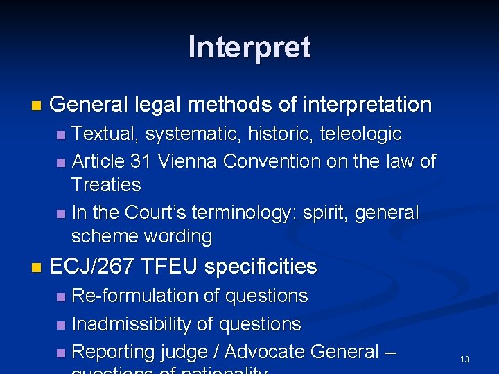 Interpret n General legal methods of interpretation Textual, systematic, historic, teleologic n Article 31
