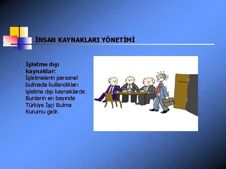 İNSAN KAYNAKLARI YÖNETİMİ Ø İşletme dışı kaynaklar: İşletmelerin personel bulmada kullandıkları işletme dışı kaynaklardır.