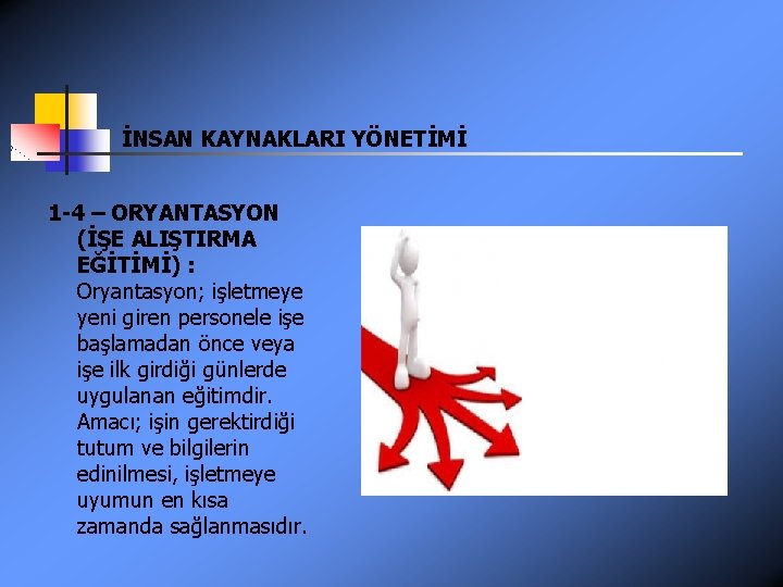 İNSAN KAYNAKLARI YÖNETİMİ 1 -4 – ORYANTASYON (İŞE ALIŞTIRMA EĞİTİMİ) : Oryantasyon; işletmeye yeni