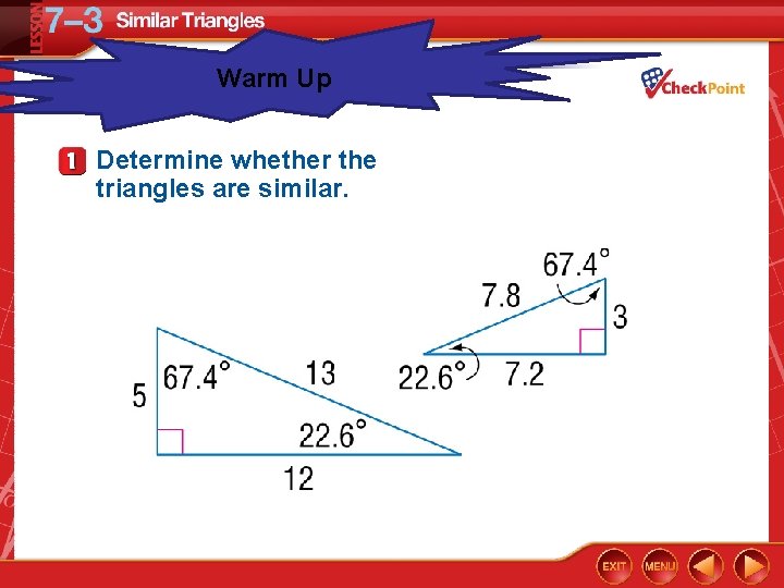 Warm Up Over Lesson 7– 2 Determine whether the triangles are similar. 
