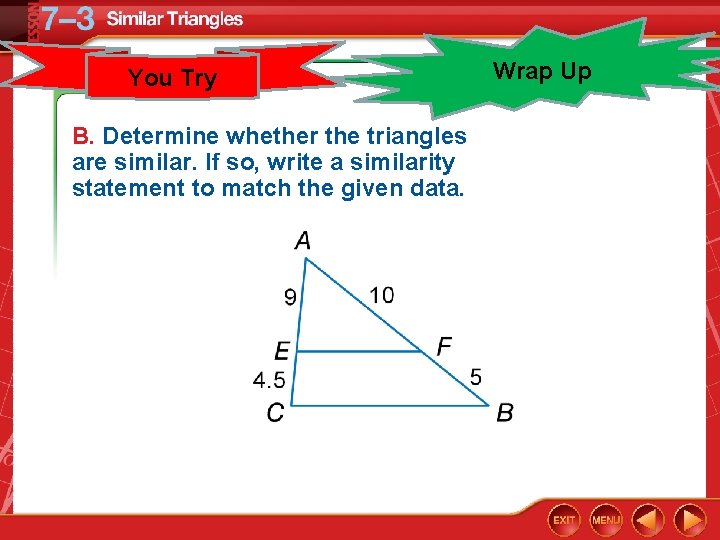 You Try B. Determine whether the triangles are similar. If so, write a similarity