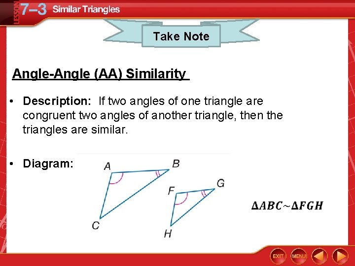Take Note Angle-Angle (AA) Similarity • Description: If two angles of one triangle are