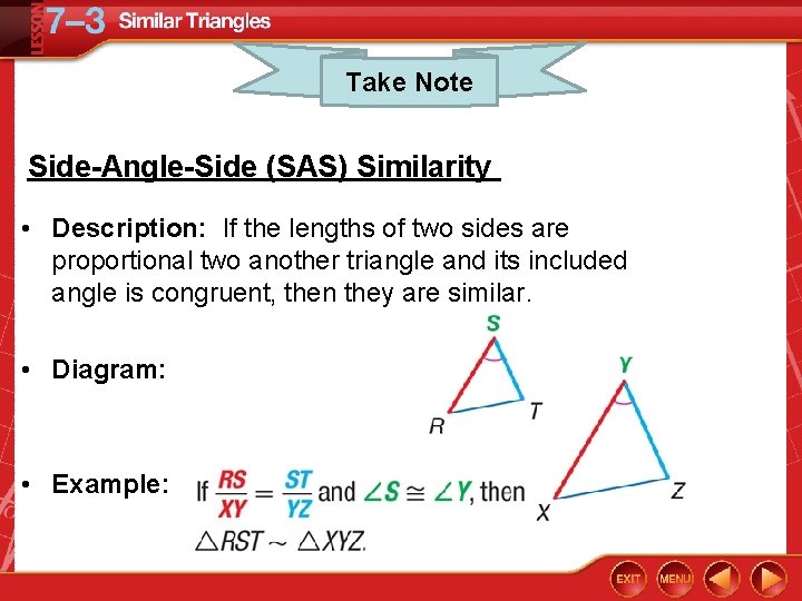 Take Note Side-Angle-Side (SAS) Similarity • Description: If the lengths of two sides are