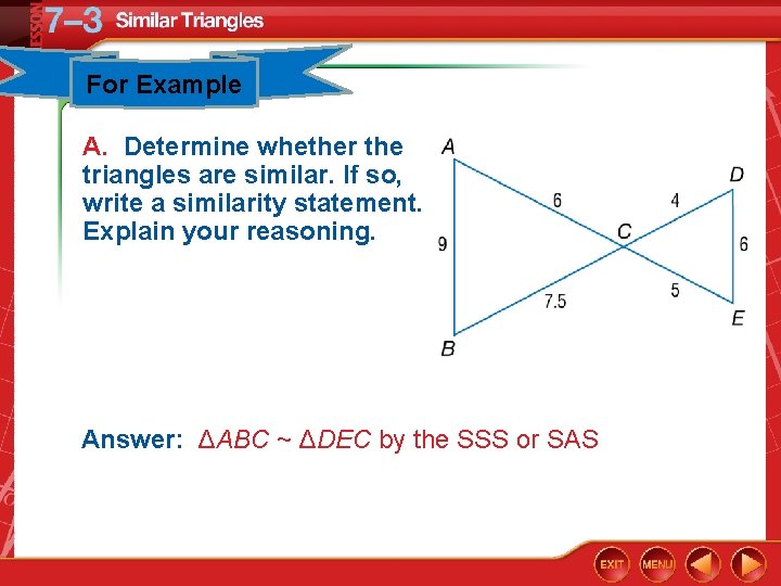 For Example A. Determine whether the triangles are similar. If so, write a similarity