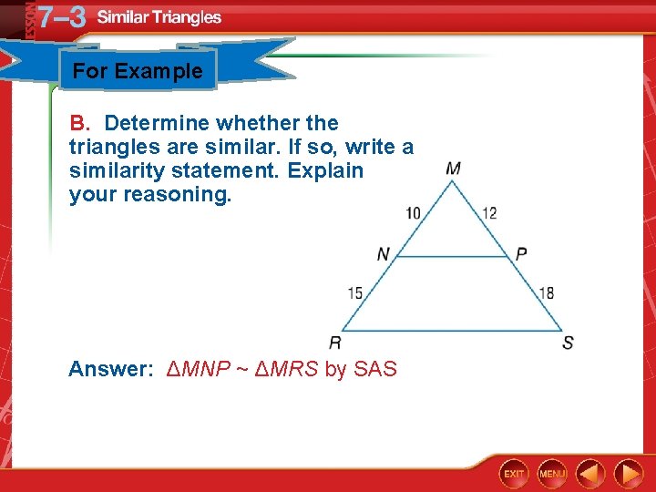 For Example B. Determine whether the triangles are similar. If so, write a similarity