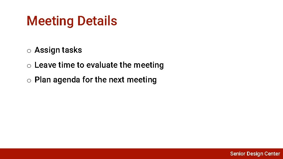Meeting Details o Assign tasks o Leave time to evaluate the meeting o Plan