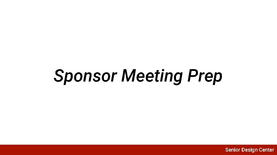 Sponsor Meeting Prep Senior Design Center 