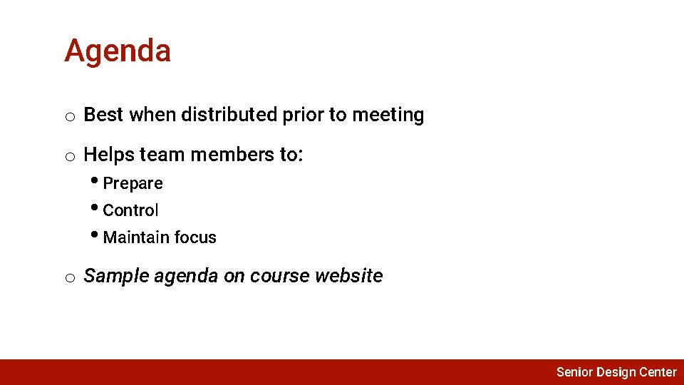 Agenda o Best when distributed prior to meeting o Helps team members to: •