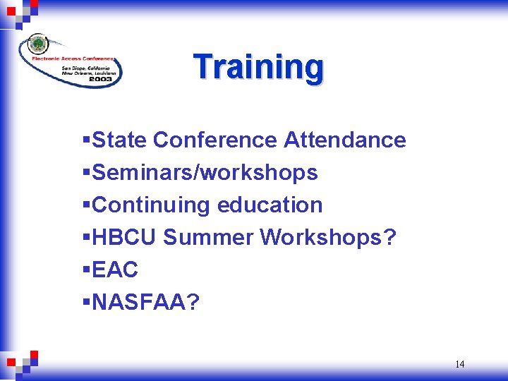 Training §State Conference Attendance §Seminars/workshops §Continuing education §HBCU Summer Workshops? §EAC §NASFAA? 14 