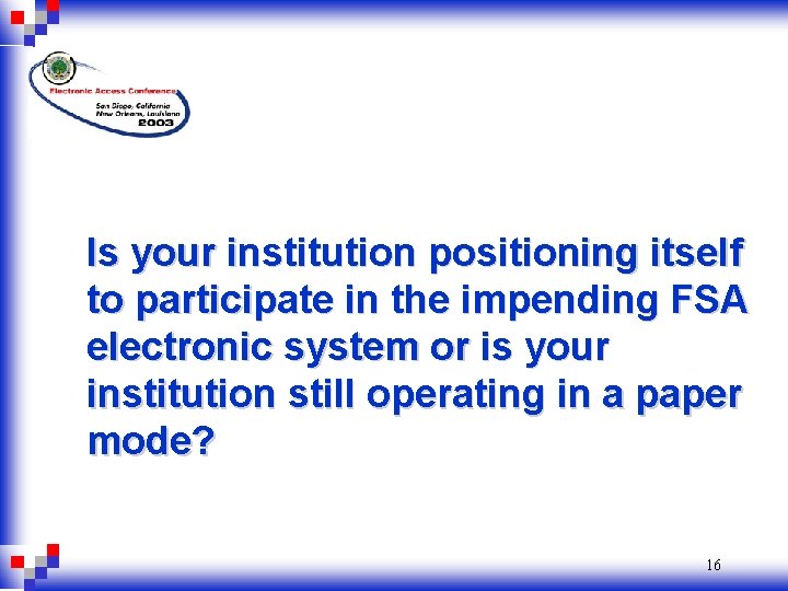 Is your institution positioning itself to participate in the impending FSA electronic system or