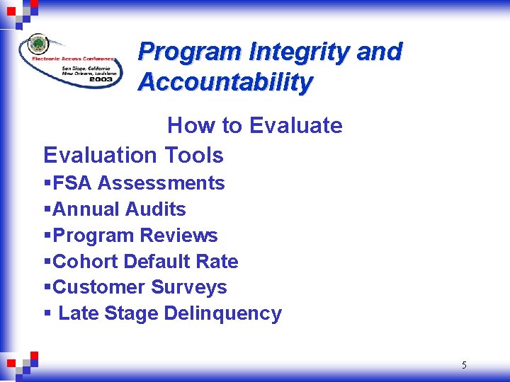 Program Integrity and Accountability How to Evaluate Evaluation Tools §FSA Assessments §Annual Audits §Program